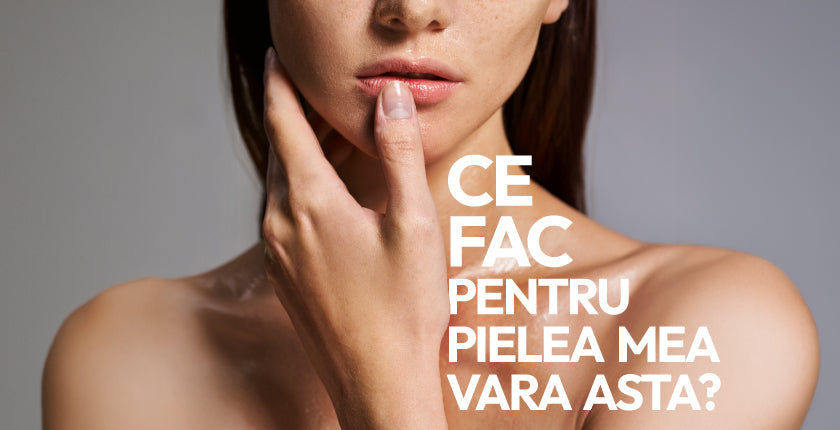 Ce fac pentru pielea mea vara asta?
