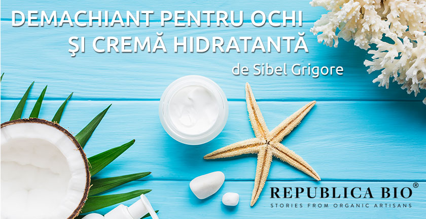 Demachiant pentru ochi şi cremă hidratantă, de Sibel Grigore