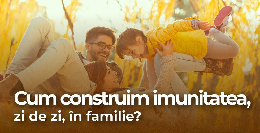 Cum construim imunitatea zi de zi în familie